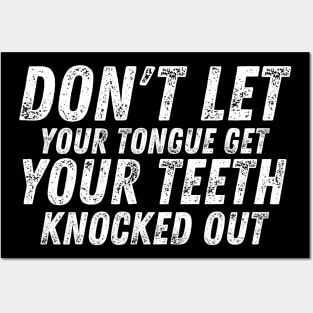 Don't let your Tongue get your Teeth knocked out Posters and Art